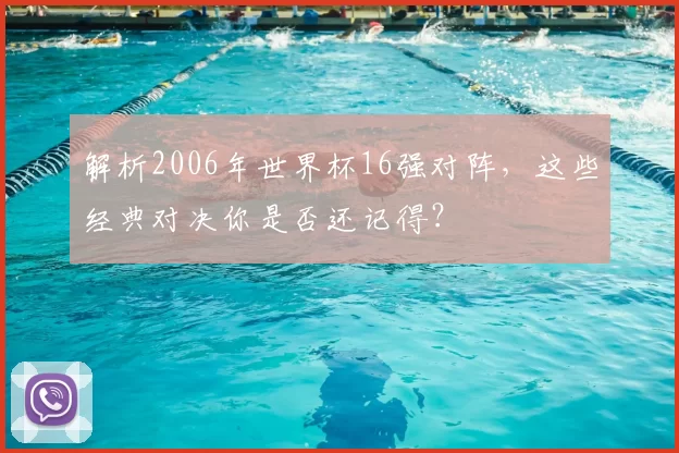 解析2006年世界杯16强对阵,这些经典对决你是否还记得?