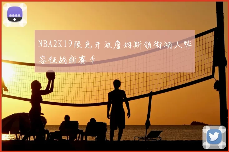 NBA2K19限免开放詹姆斯领衔湖人阵容征战新赛季