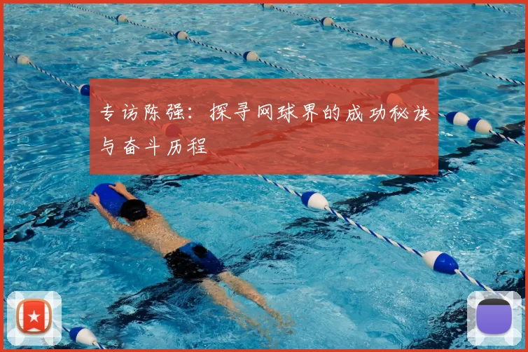 专访陈强：探寻网球界的成功秘诀与奋斗历程