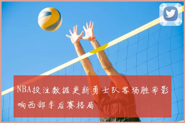 NBA投注数据更新勇士队客场胜率影响西部季后赛格局