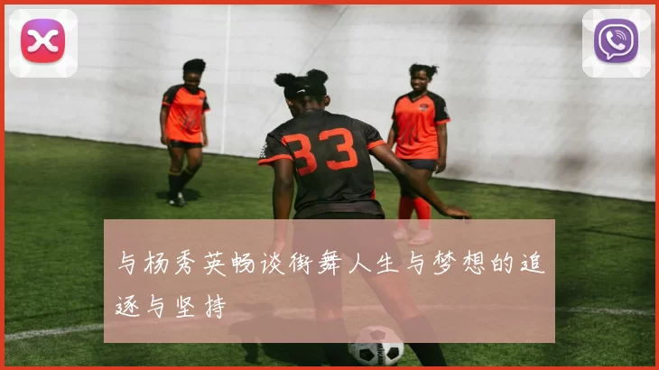 与杨秀英畅谈街舞人生与梦想的追逐与坚持