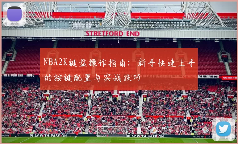 NBA2K键盘操作指南：新手快速上手的按键配置与实战技巧