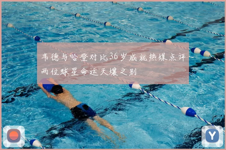 韦德与哈登对比36岁成就热媒点评两位球星命运天壤之别