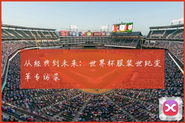 从经典到未来：世界杯服装世纪变革专访录