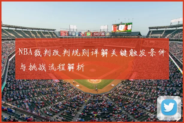NBA裁判改判规则详解关键触发条件与挑战流程解析
