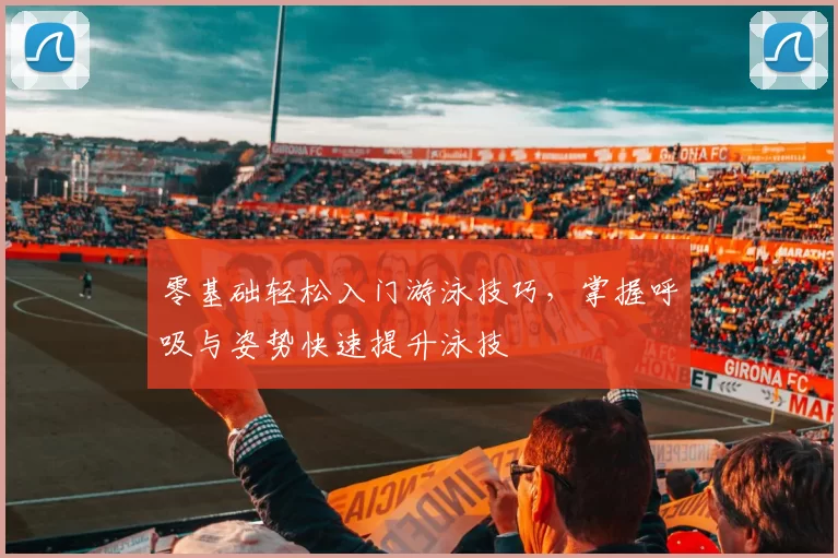 零基础轻松入门游泳技巧，掌握呼吸与姿势快速提升泳技