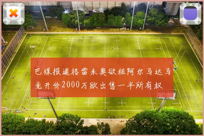 巴媒报道格雷米奥欲租阿尔马达马竞开价2000万欧出售一半所有权