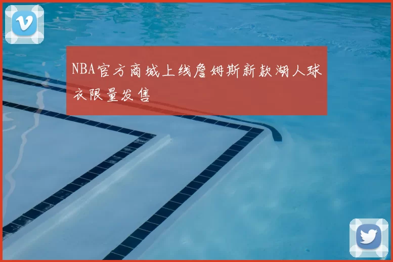 NBA官方商城上线詹姆斯新款湖人球衣限量发售