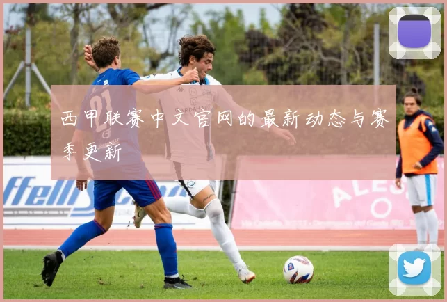 西甲联赛中文官网的最新动态与赛季更新