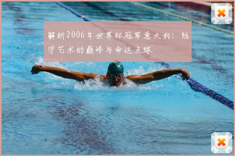 解析2006年世界杯冠军意大利：防守艺术的巅峰与命运点球