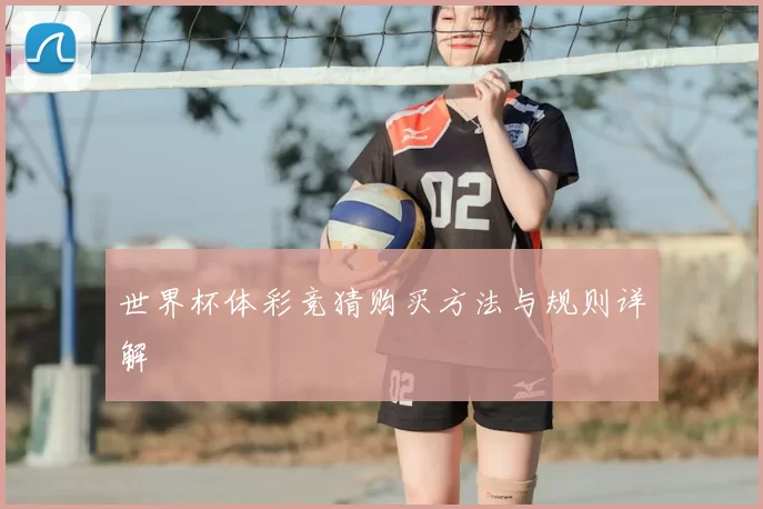 世界杯体彩竞猜购买方法与规则详解