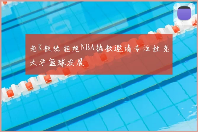 老K教练拒绝NBA执教邀请专注杜克大学篮球发展